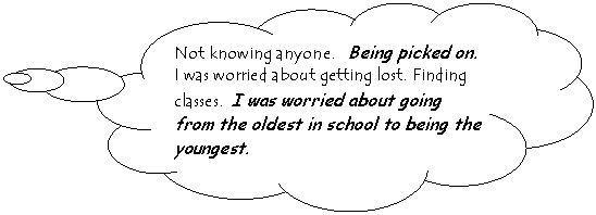 Cloud Callout: Not knowing anyone.   Being picked on.  I was worried about getting lost. Finding classes.  I was worried about going from the oldest in school to being the youngest. 

